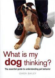 What Is My Dog Thinking?: The Essential Guide to Understanding Pet Behavior