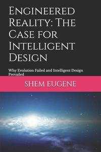 Engineered Reality: The Case for Intelligent Design: Why Evolution Failed and Intelligent Design...