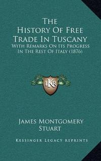 image of The History Of Free Trade In Tuscany: With Remarks On Its Progress In The Rest Of Italy (1876)