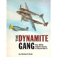 The Dynamite Gang: The 367th Fighter Group in World War II by Richard Groh; Edwin S. Chickering, Brigadier General [Foreword] - 1983-01-01