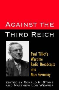 Against the Third Reich; Paul Tillich's Wartime Addresses to Nazi Germany