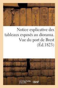 Notice Explicative Des Tableaux Exposés Au Diorama. Vue Du Port de Brest: Vue Intérieure de la...