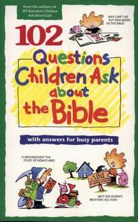 102 Questions Children Ask about the Bible (Questions Children Ask)