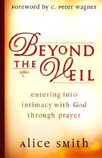 Beyond the Veil: Entering Into Intimacy with God Through Prayer