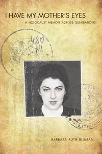 I Have My Mother's Eyes: A Holocaust Memoir Across Generations Bluman, Barbara Ruth