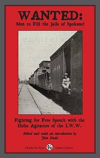 Wanted: Men to Fill the Jails of Spokane!: Fighting for Free Speech with the Hobo Agitators of...