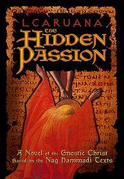 The Hidden Passion - A Novel of the Gnostic Christ Based on the Nag Hammadi Texts