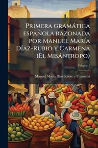 Primera gramática española razonada por Manuel María Díaz-Rubio y Carmena (El Misántropo)...