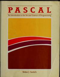 PASCAL: An Introduction to the Art and Science of Programming by Savitch, Walter J - 1984