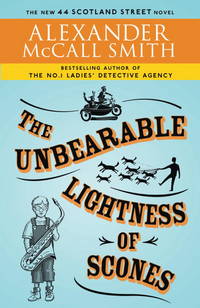 The Unbearable Lightness of Scones: 44 Scotland Street Series (5) by Alexander McCall Smith - January 2010