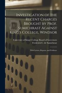 Investigation of the Recent Charges Brought by Prof. Sumichrast Against King's College,...