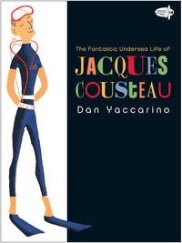 The Fantastic Undersea Life of Jacques Cousteau by Yaccarino, Dan - 2012