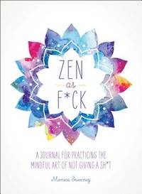 Zen as F*ck: A Journal for Practicing the Mindful Art of Not Giving a Sh*t (Zen as F*ck Journals) by Sweeney, Monica