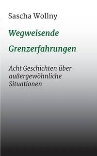 Wegweisende Grenzerfahrungen: Acht Geschichten über außergewöhnliche Situationen (German Edition)