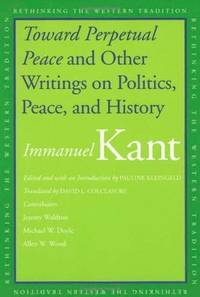 Toward Perpetual Peace and Other Writings on Politics, Peace, and History (Rethinking the Western...
