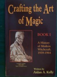 Crafting the Art of Magic, Book I: A History of Modern Witchcraft, 1939-1964 (Llewellyn&#039;s Modern Witchcraft Series) (Book 1) by Aidan A. Kelly - 1991-05