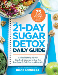 The 21-Day Sugar Detox Daily Guide: A Simplified, Day-By Day Handbook &amp; Journal to Help You Bust Sugar &amp; Carb Cravings Naturally by Sanfilippo, Diane - 2018-01-01