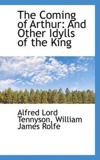 image of The Coming of Arthur: And Other Idylls of the King