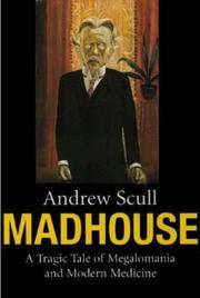 MADHOUSE. A Tragic Tale Of Megalomania And Modern Medicine.