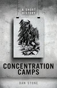 Concentration Camps : A Short History by Stone Dan - 2017