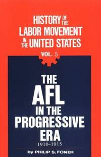 image of History of the Labor Movement in the United States: The Afl in the Progressive Era, 1910-1915 (His History of the labor movement in the United States ; v. 5)