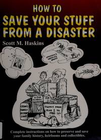 How To Save Your Stuff From A Disaster: Complete Instructions on How To Preserve and Save Your...