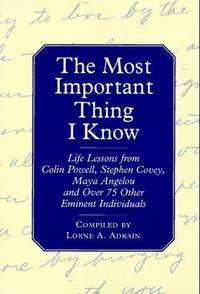 The Most Important Thing I Know: Life Lessons fromColin Powell, Stephen Covey, Maya Angleou and 1...