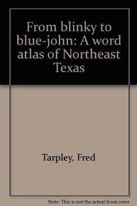 From Blinky to Blue-John A Word Atlas of Northeast Texas by Tarpley, Fred - 1970