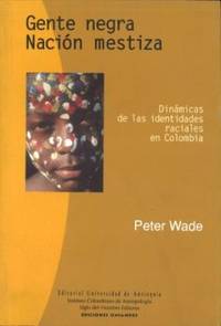 Gente negra, nación mestiza: Dinamicas de las identidades raciales en Colombia