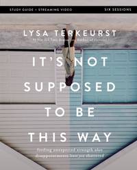 It's Not Supposed to Be This Way Bible Study Guide plus Streaming Video: Finding Unexpected...