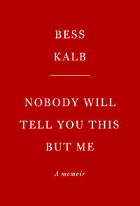 Nobody Will Tell You This But Me: A true (as told to me) story by Kalb, Bess