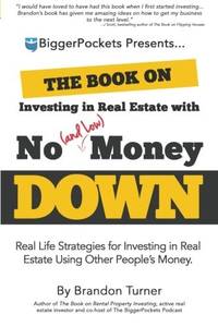 The Book on Investing in Real Estate With No (and Low) Money Down: Real Life Strategies for...