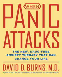 When Panic Attacks: The New, Drug-Free Anxiety Therapy That Can Change Your Life by Burns M.D., David D - 2006-05-09