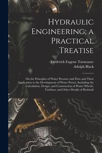 Hydraulic Engineering; a Practical Treatise: On the Principles of Water Pressure and Flow and...