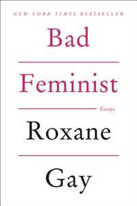 Bad Feminist: Essays by Gay, Roxane - 2014-08-05