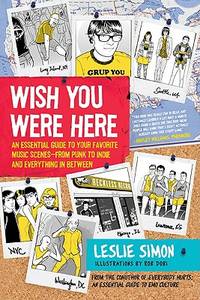 Wish You Were Here: An Essential Guide to Your Favorite Music Scenes―from Punk to Indie and...