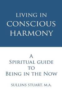 Living in Conscious Harmony: A Spiritual Guide to Being in the Now