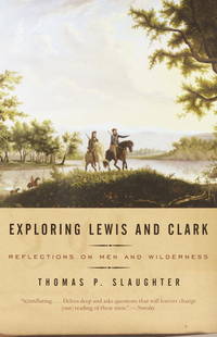 Exploring Lewis and Clark: Reflections on Men and Wilderness by Slaughter, Thomas P