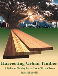 Harvesting Urban Timber: A Guide to Making Better Use of Urban Trees (Woodworker&#039;s Library) by Sherrill, Sam - 2003-06-01