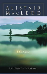 Island: The Collected Short Stories of Alistair MacLeod