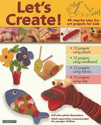 Let's Create! : 48 Step-by-Step Fun Art Projects for Kids