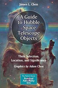 A Guide to Hubble Space Telescope Objects: Their Selection, Location, and Significance (The Patrick Moore Practical Astronomy Series)