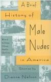 A Brief History of Male Nudes in America (Flannery O&#039;Connor Award for Short Fiction) by Dianne Nelson - 1993-11-01