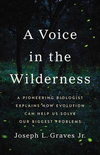 A Voice in the Wilderness: A Pioneering Biologist Explains How Evolution Can Help Us Solve Our...