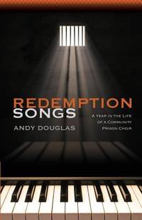 Redemption Songs : A Year in the Life of a Community Prison Choir
