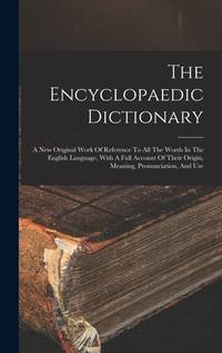 The Encyclopaedic Dictionary: A New Original Work Of Reference To All The Words In The English...