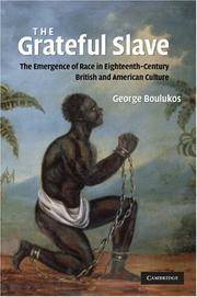 The Grateful Slave; the Emergence of Race in Eighteenth-Century British and American Culture