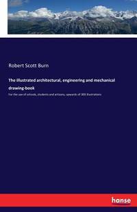 The illustrated architectural, engineering and mechanical drawing-book: For the use of schools,...