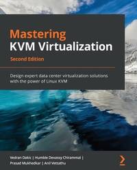 Mastering KVM Virtualization: Design expert data center virtualization solutions with the power...