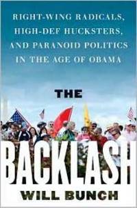 The Backlash: Right-Wing Radicals, High-Def Hucksters and Paranoid Politcs in the Age of Obama